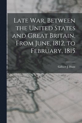 bokomslag Late war, Between the United States and Great Britain, From June, 1812, to February, 1815