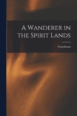 bokomslag A Wanderer in the Spirit Lands