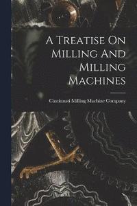 bokomslag Treatise On Milling And Milling Machines