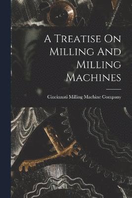 Treatise On Milling And Milling Machines 1