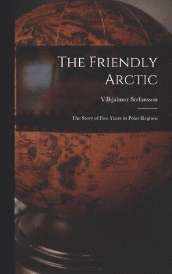 Vilhjalmur Stefansson - Friendly Arctic, Inbunden