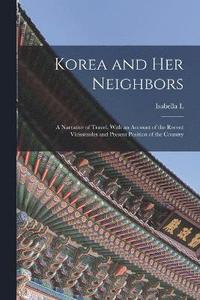 bokomslag Korea and her Neighbors; a Narrative of Travel, With an Account of the Recent Vicissitudes and Present Position of the Country