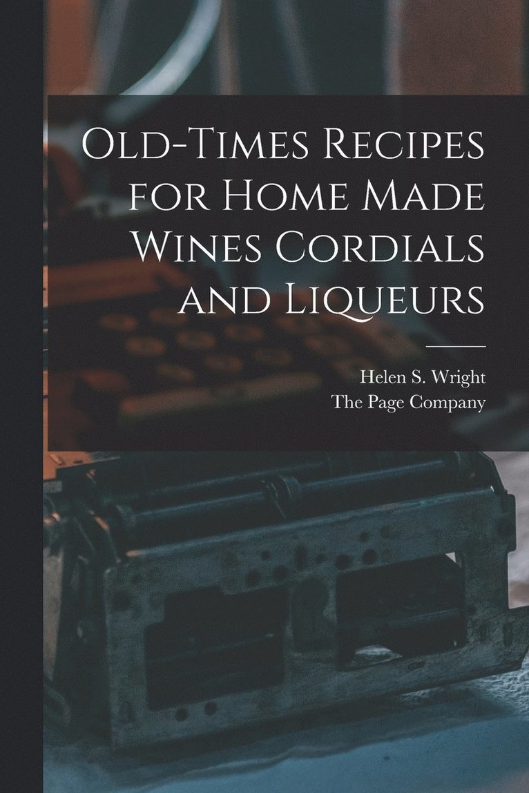 Old-Times Recipes for Home Made Wines Cordials and Liqueurs 1