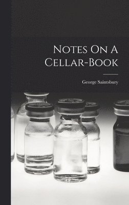 George Saintsbury - Notes On A Cellar-book, Inbunden