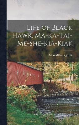Milo Milton Quaife - Life of Black Hawk, Ma-ka-tai-me-she-kia-kiak, Inbunden