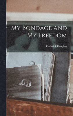 Frederick Douglass - My Bondage and My Freedom, Inbunden