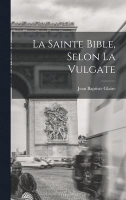 La Sainte Bible, Selon La Vulgate 1