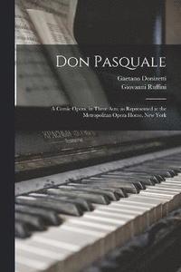 bokomslag Don Pasquale; a Comic Opera, in Three Acts, as Represented at the Metropolitan Opera House, New York