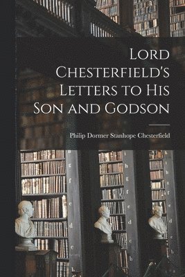 bokomslag Lord Chesterfield's Letters to His Son and Godson