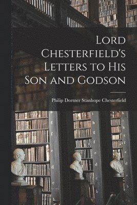 bokomslag Lord Chesterfield's Letters to His Son and Godson