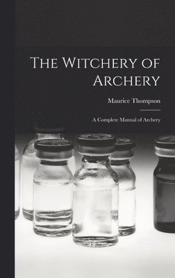 Maurice Thompson - Witchery of Archery, Inbunden