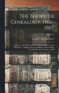 bokomslag The Brewster Genealogy, 1566-1907; a Record of the Descendants of William Brewster of the &quot;Mayflower,&quot; Ruling Elder of the Pilgrim Church Which Founded Plymouth Colony in 1620; Volume 1
