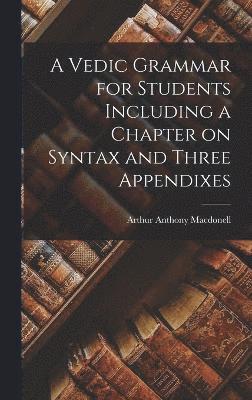 A Vedic Grammar for Students Including a Chapter on Syntax and Three Appendixes 1