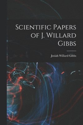 Scientific Papers of J. Willard Gibbs