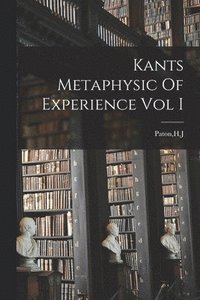 bokomslag Kants Metaphysic Of Experience Vol I