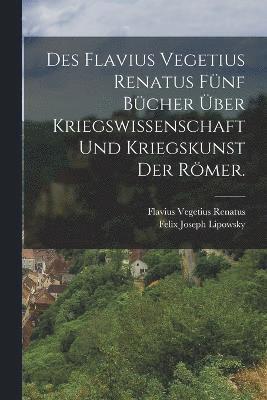 bokomslag Des Flavius Vegetius Renatus fnf Bcher ber Kriegswissenschaft und Kriegskunst der Rmer.