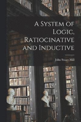 bokomslag A System of Logic, Ratiocinative and Inductive