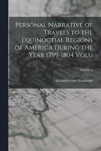 bokomslag Personal Narrative of Travels to the Equinoctial Regions of America During the Year 1799-1804 Volu; Volume 1