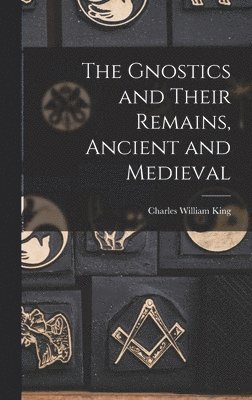 Charles William King - Gnostics and Their Remains, Ancient and Medieval, Inbunden