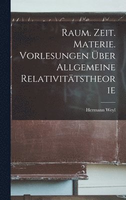 bokomslag Raum. Zeit. Materie. Vorlesungen ber allgemeine Relativittstheorie