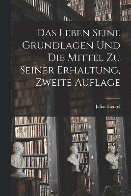 bokomslag Das Leben Seine Grundlagen und die Mittel zu seiner Erhaltung, Zweite Auflage