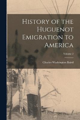 History of the Huguenot Emigration to America; Volume 2 1