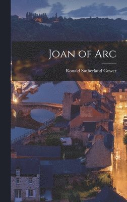 Ronald Sutherland Gower - Joan of Arc, Inbunden