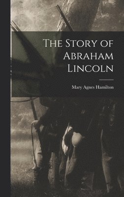 Mary Agnes Hamilton - Story of Abraham Lincoln, Inbunden