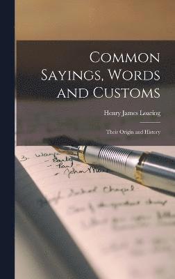 Common Sayings, Words and Customs; Their Origin and History 1