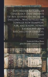 bokomslag Batchelder, Batcheller Genealogy. Descendants of Rev. Stephen Bachiler, of England ... who Settled the Town of New Hampton, N.H., and Joseph, Henry, Joshua and John Batcheller of Essex Co., Mass