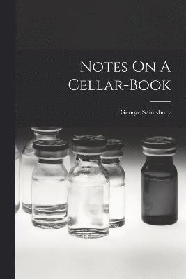 George Saintsbury - Notes On A Cellar-book, Häftad