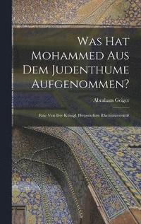 bokomslag Was hat Mohammed aus dem Judenthume Aufgenommen?