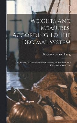 Weights And Measures, According To The Decimal System
