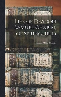 bokomslag Life of Deacon Samuel Chapin, of Springfield