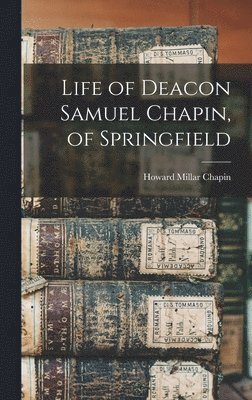 Life of Deacon Samuel Chapin, of Springfield 1