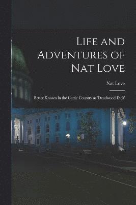 Life and Adventures of Nat Love; Better Known in the Cattle Country as 'Deadwood Dick' 1