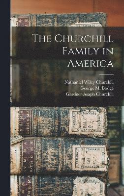 Gardner Asaph Churchill, Nathaniel Wiley Churchill, George M 1841-1914 Bodge, George M Bodge - Churchill Family in America, Inbunden