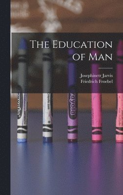Friedrich Froebel, Josephinetr Jarvis - Education of Man, Inbunden