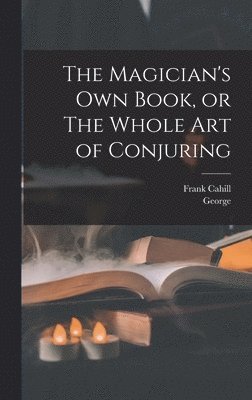 George 1834-1865 Arnold, Frank Cahill - Magician's Own Book, or The Whole Art of Conjuring, Inbunden