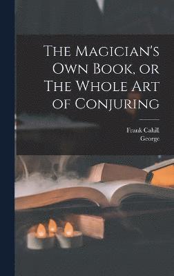 The Magician's Own Book, or The Whole Art of Conjuring 1