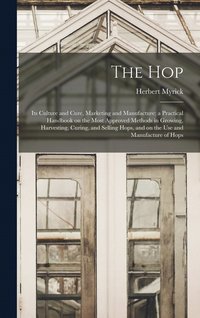 bokomslag hop; its Culture and Cure, Marketing and Manufacture; a Practical Handbook on the Most Approved Methods in Growing, Harvesting, Curing, and Selling Hops, and on the use and Manufacture of Hops