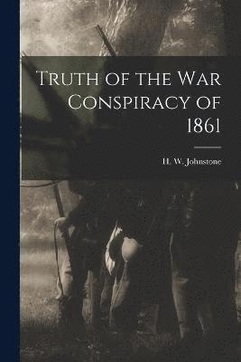 bokomslag Truth of the war Conspiracy of 1861