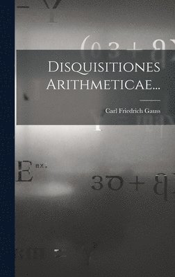 Carl Friedrich Gauss - Disquisitiones Arithmeticae..., Inbunden