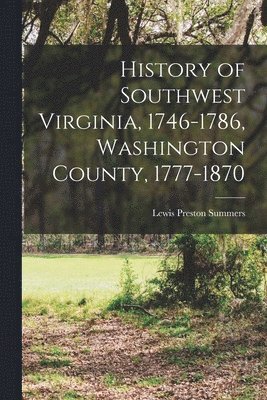 History of Southwest Virginia, 1746-1786, Washington County, 1777-1870 1