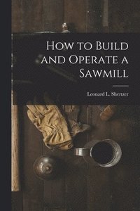 bokomslag How to Build and Operate a Sawmill