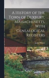 bokomslag A History of the Town of Duxbury, Massachusetts, With Genealogical Registers