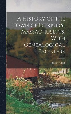 Justin Winsor - History of the Town of Duxbury, Massachusetts, With Genealogical Registers, Inbunden