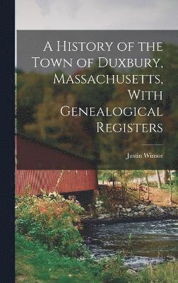 bokomslag A History of the Town of Duxbury, Massachusetts, With Genealogical Registers