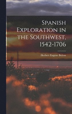 Herbert Eugene Bolton - Spanish Exploration in the Southwest, 1542-1706, Inbunden