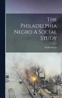 bokomslag The Philadelphia Negro A Social Study